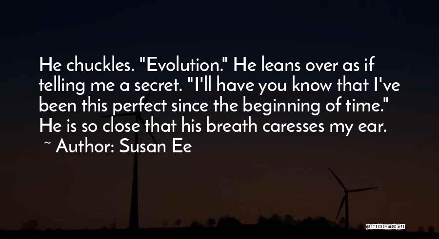 Susan Ee Quotes: He Chuckles. Evolution. He Leans Over As If Telling Me A Secret. I'll Have You Know That I've Been This