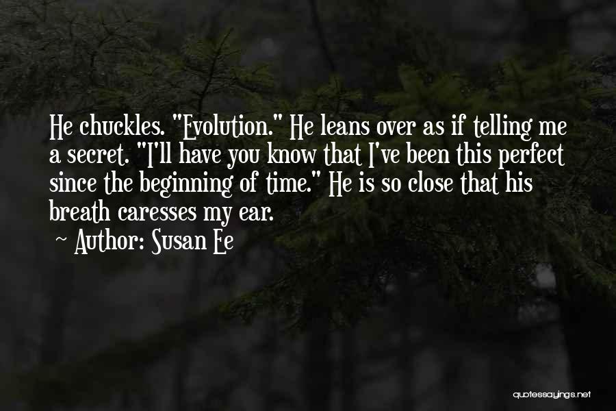Susan Ee Quotes: He Chuckles. Evolution. He Leans Over As If Telling Me A Secret. I'll Have You Know That I've Been This
