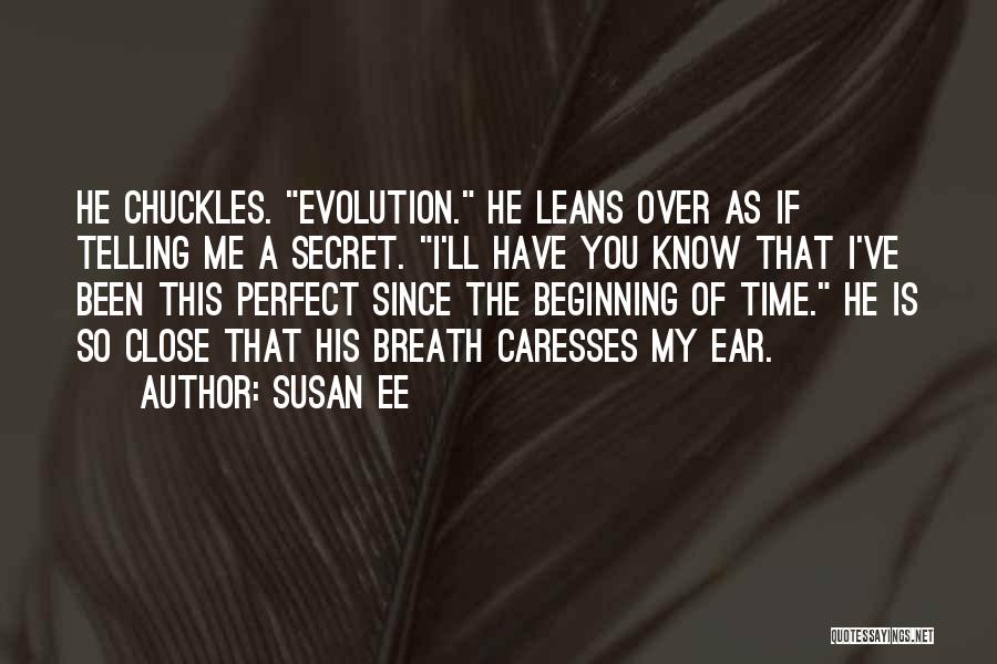 Susan Ee Quotes: He Chuckles. Evolution. He Leans Over As If Telling Me A Secret. I'll Have You Know That I've Been This