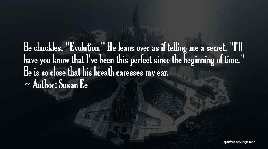Susan Ee Quotes: He Chuckles. Evolution. He Leans Over As If Telling Me A Secret. I'll Have You Know That I've Been This