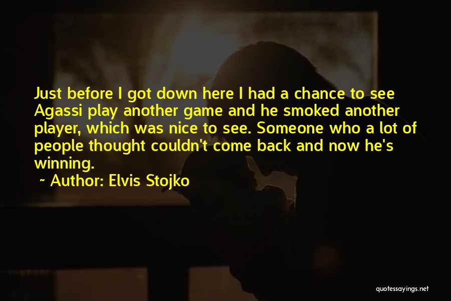 Elvis Stojko Quotes: Just Before I Got Down Here I Had A Chance To See Agassi Play Another Game And He Smoked Another