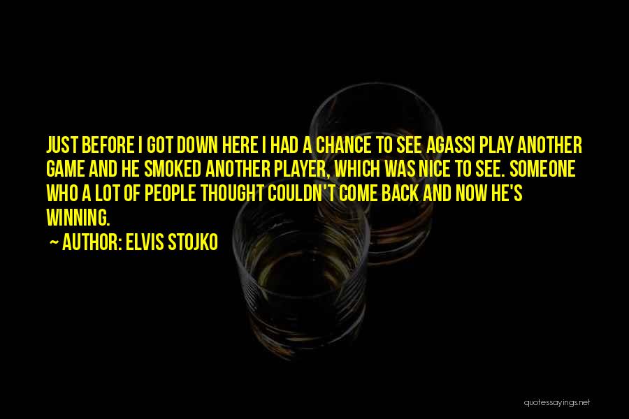 Elvis Stojko Quotes: Just Before I Got Down Here I Had A Chance To See Agassi Play Another Game And He Smoked Another