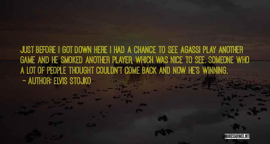 Elvis Stojko Quotes: Just Before I Got Down Here I Had A Chance To See Agassi Play Another Game And He Smoked Another