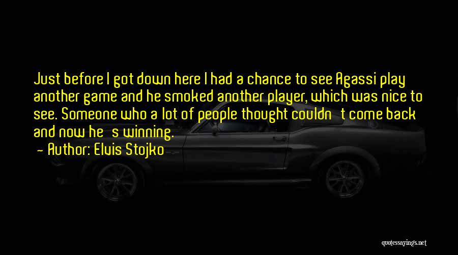 Elvis Stojko Quotes: Just Before I Got Down Here I Had A Chance To See Agassi Play Another Game And He Smoked Another