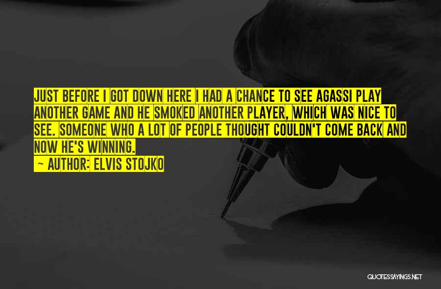 Elvis Stojko Quotes: Just Before I Got Down Here I Had A Chance To See Agassi Play Another Game And He Smoked Another