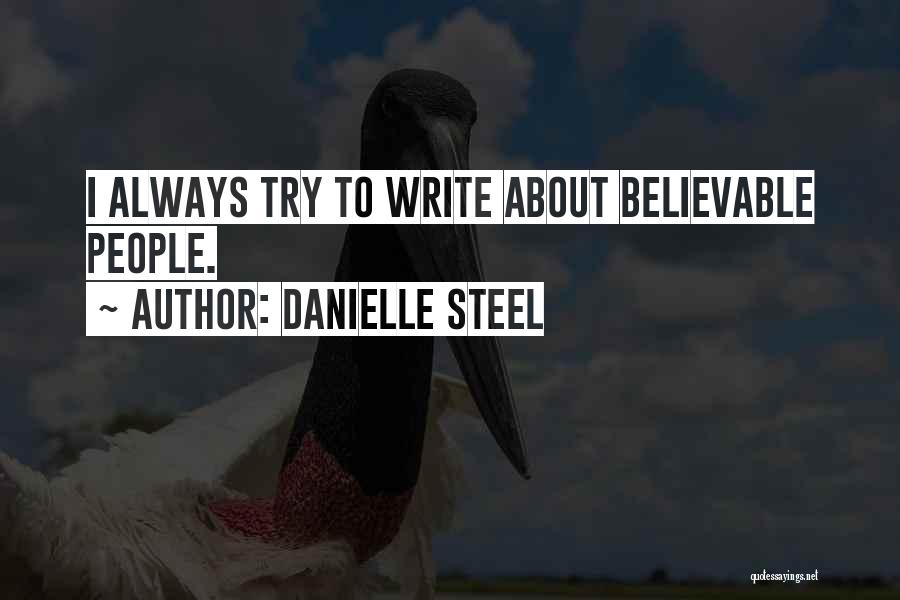 Danielle Steel Quotes: I Always Try To Write About Believable People.