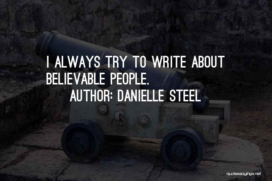 Danielle Steel Quotes: I Always Try To Write About Believable People.