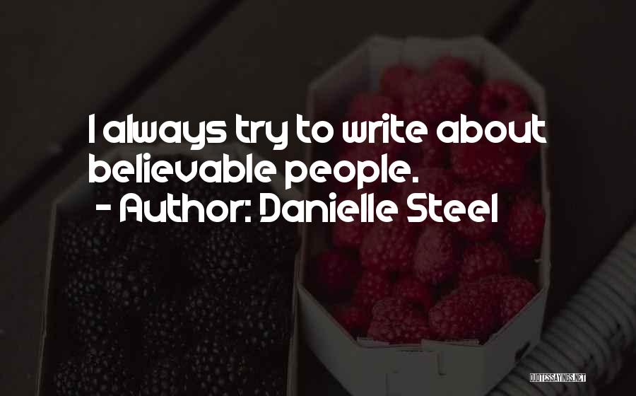 Danielle Steel Quotes: I Always Try To Write About Believable People.