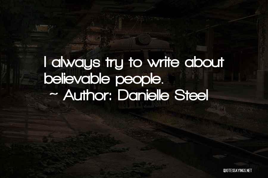 Danielle Steel Quotes: I Always Try To Write About Believable People.