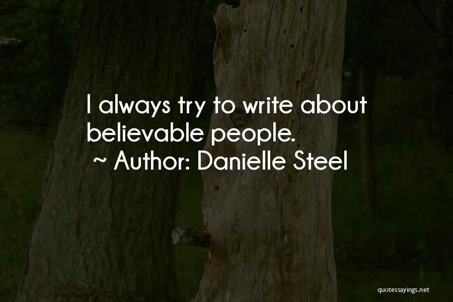 Danielle Steel Quotes: I Always Try To Write About Believable People.