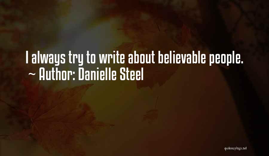Danielle Steel Quotes: I Always Try To Write About Believable People.