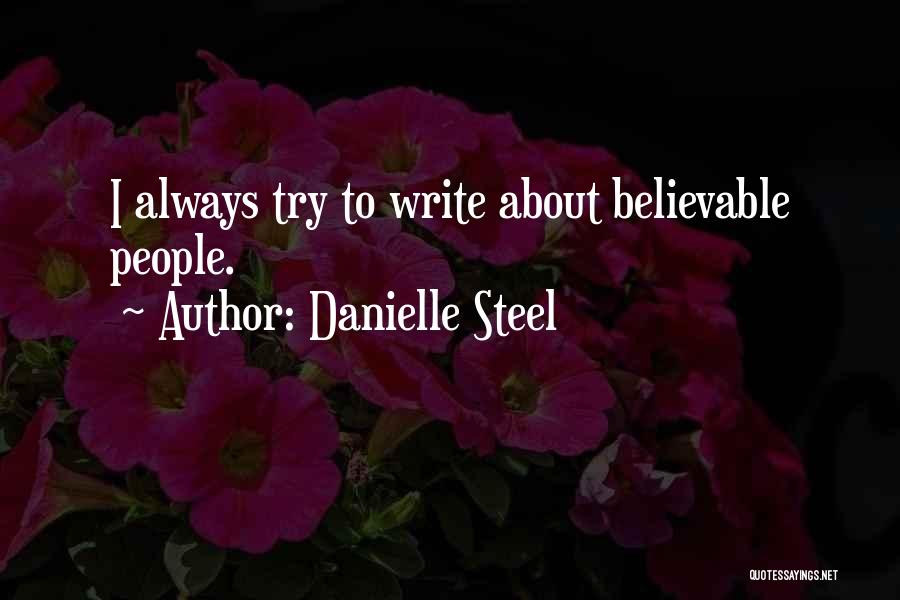 Danielle Steel Quotes: I Always Try To Write About Believable People.