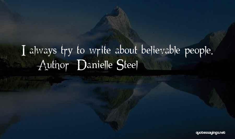 Danielle Steel Quotes: I Always Try To Write About Believable People.