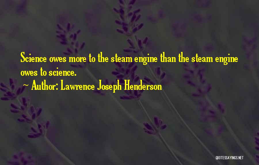 Lawrence Joseph Henderson Quotes: Science Owes More To The Steam Engine Than The Steam Engine Owes To Science.