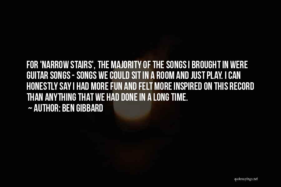 Ben Gibbard Quotes: For 'narrow Stairs', The Majority Of The Songs I Brought In Were Guitar Songs - Songs We Could Sit In