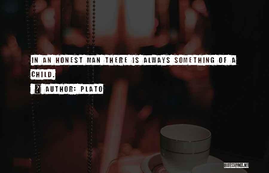 Plato Quotes: In An Honest Man There Is Always Something Of A Child.