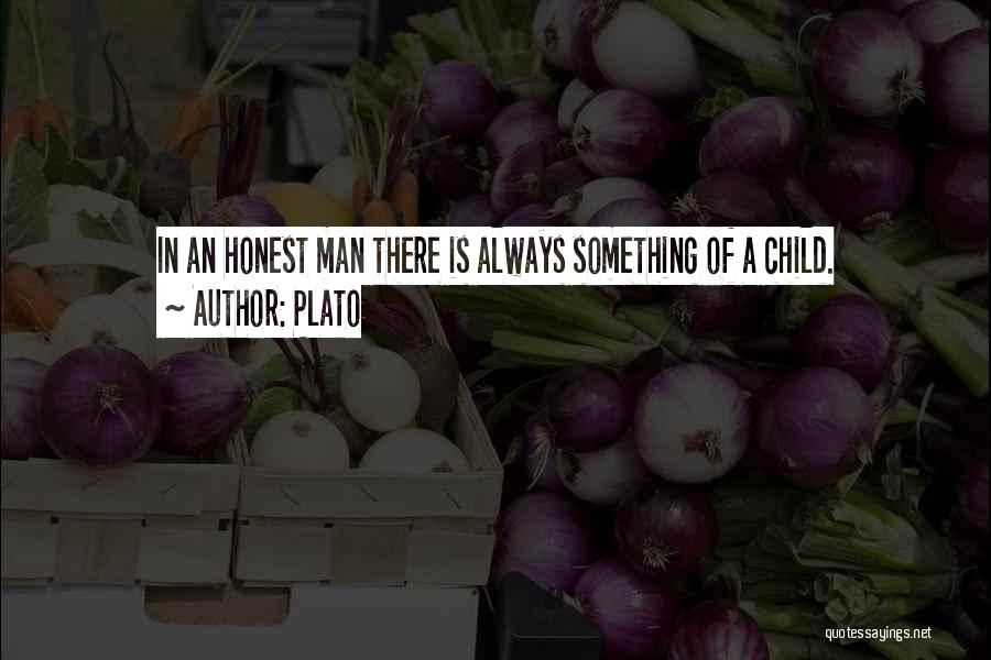 Plato Quotes: In An Honest Man There Is Always Something Of A Child.