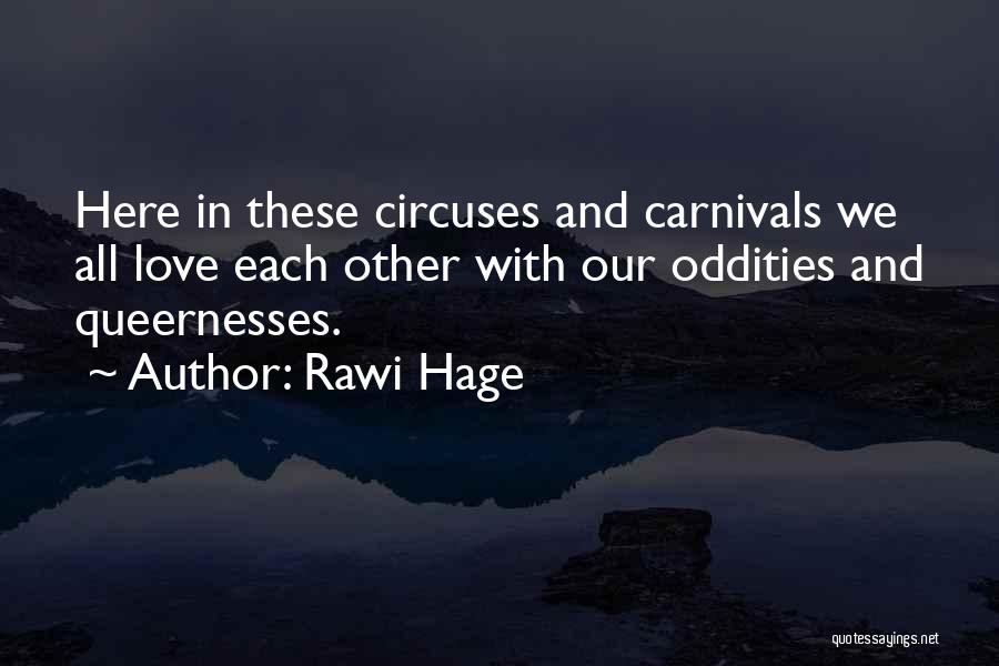 Rawi Hage Quotes: Here In These Circuses And Carnivals We All Love Each Other With Our Oddities And Queernesses.