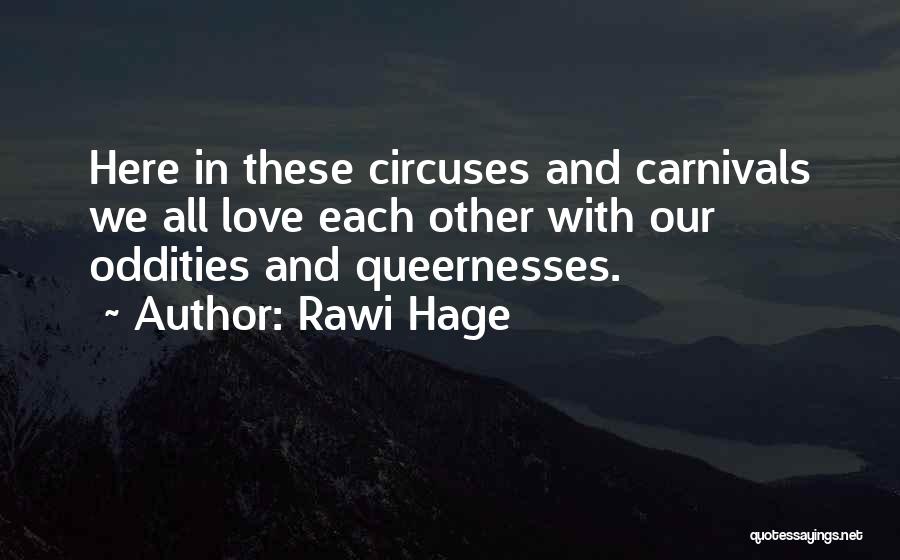 Rawi Hage Quotes: Here In These Circuses And Carnivals We All Love Each Other With Our Oddities And Queernesses.