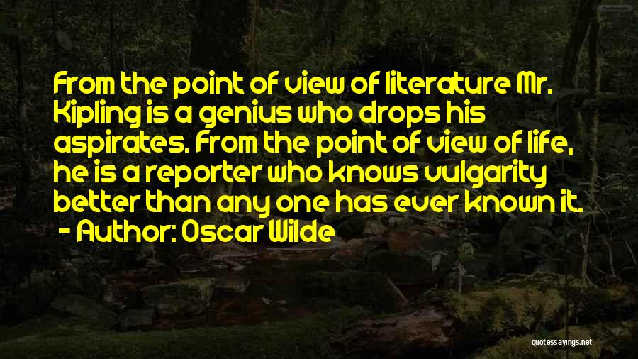 Oscar Wilde Quotes: From The Point Of View Of Literature Mr. Kipling Is A Genius Who Drops His Aspirates. From The Point Of