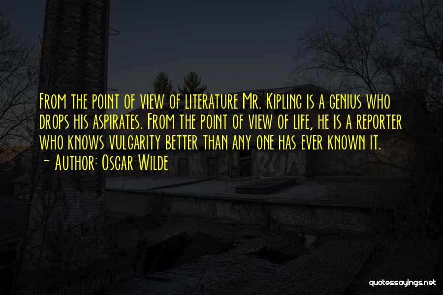 Oscar Wilde Quotes: From The Point Of View Of Literature Mr. Kipling Is A Genius Who Drops His Aspirates. From The Point Of