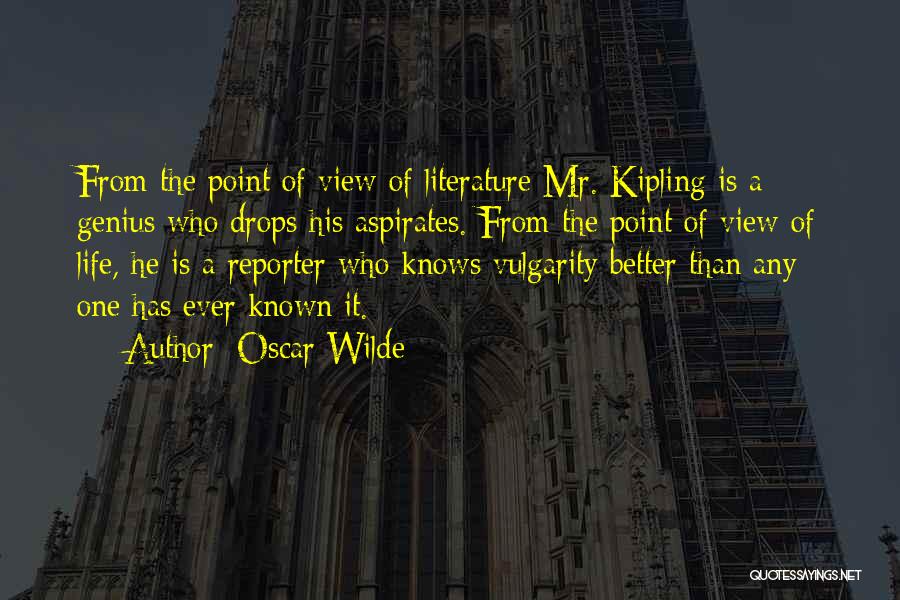 Oscar Wilde Quotes: From The Point Of View Of Literature Mr. Kipling Is A Genius Who Drops His Aspirates. From The Point Of