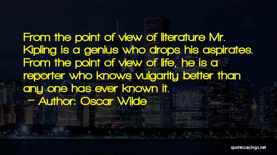 Oscar Wilde Quotes: From The Point Of View Of Literature Mr. Kipling Is A Genius Who Drops His Aspirates. From The Point Of