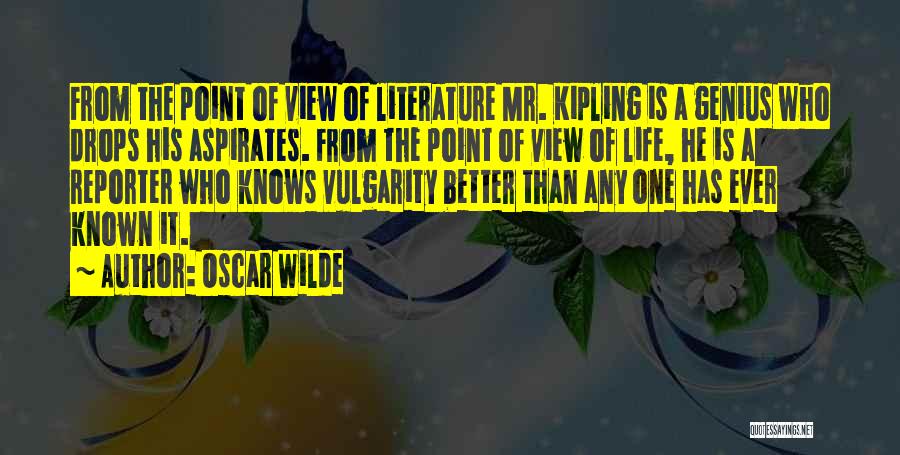 Oscar Wilde Quotes: From The Point Of View Of Literature Mr. Kipling Is A Genius Who Drops His Aspirates. From The Point Of