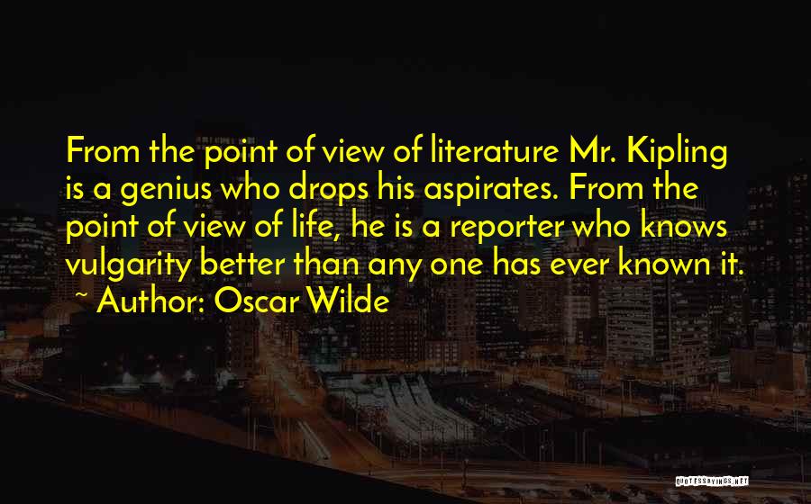 Oscar Wilde Quotes: From The Point Of View Of Literature Mr. Kipling Is A Genius Who Drops His Aspirates. From The Point Of