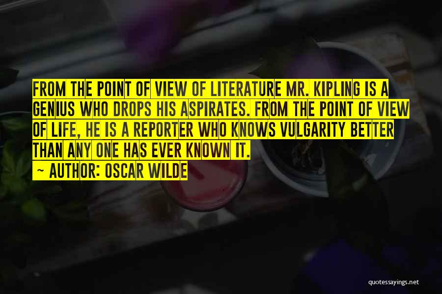 Oscar Wilde Quotes: From The Point Of View Of Literature Mr. Kipling Is A Genius Who Drops His Aspirates. From The Point Of