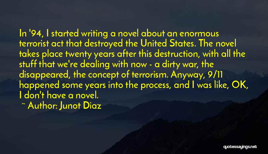 Junot Diaz Quotes: In '94, I Started Writing A Novel About An Enormous Terrorist Act That Destroyed The United States. The Novel Takes