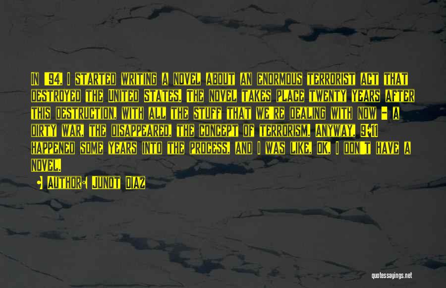 Junot Diaz Quotes: In '94, I Started Writing A Novel About An Enormous Terrorist Act That Destroyed The United States. The Novel Takes