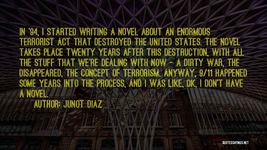 Junot Diaz Quotes: In '94, I Started Writing A Novel About An Enormous Terrorist Act That Destroyed The United States. The Novel Takes