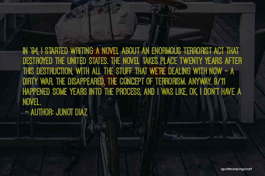 Junot Diaz Quotes: In '94, I Started Writing A Novel About An Enormous Terrorist Act That Destroyed The United States. The Novel Takes