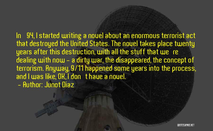 Junot Diaz Quotes: In '94, I Started Writing A Novel About An Enormous Terrorist Act That Destroyed The United States. The Novel Takes