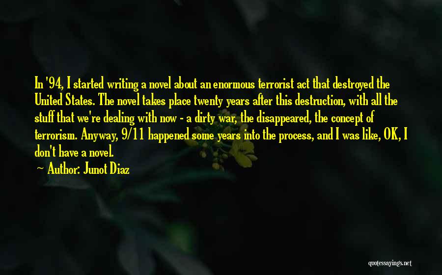 Junot Diaz Quotes: In '94, I Started Writing A Novel About An Enormous Terrorist Act That Destroyed The United States. The Novel Takes