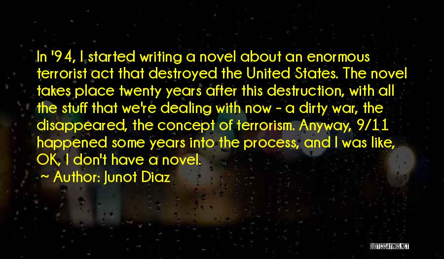 Junot Diaz Quotes: In '94, I Started Writing A Novel About An Enormous Terrorist Act That Destroyed The United States. The Novel Takes