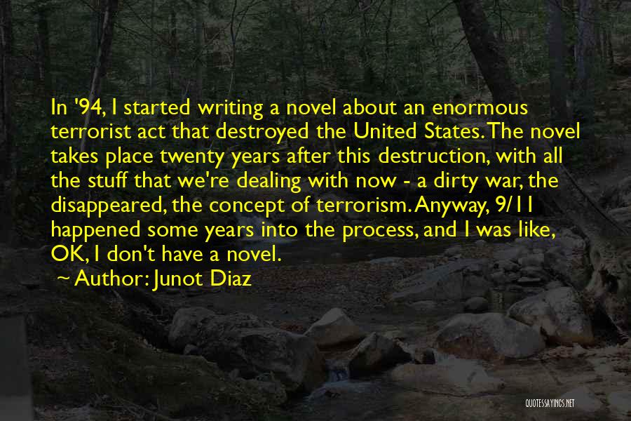 Junot Diaz Quotes: In '94, I Started Writing A Novel About An Enormous Terrorist Act That Destroyed The United States. The Novel Takes