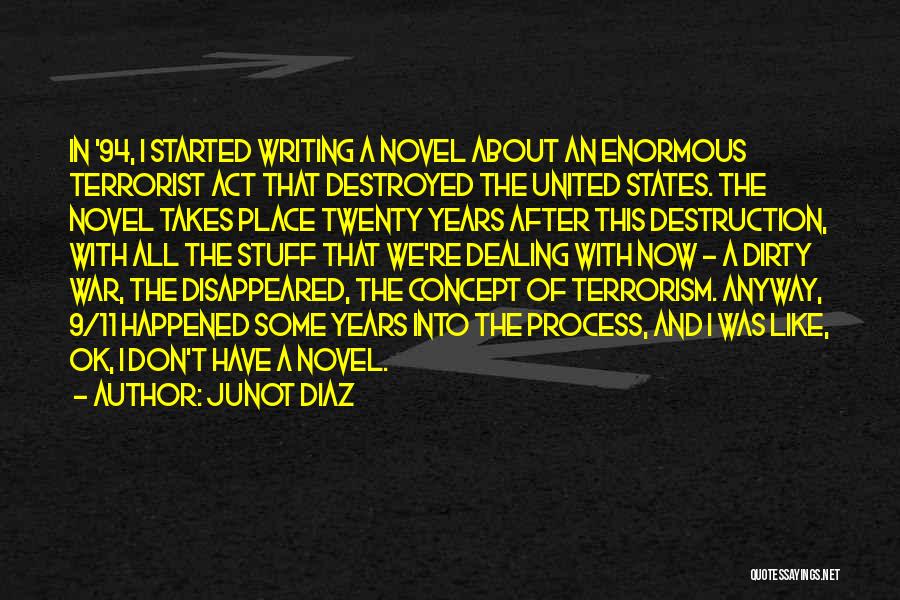 Junot Diaz Quotes: In '94, I Started Writing A Novel About An Enormous Terrorist Act That Destroyed The United States. The Novel Takes