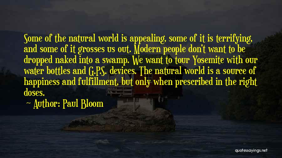 Paul Bloom Quotes: Some Of The Natural World Is Appealing, Some Of It Is Terrifying, And Some Of It Grosses Us Out. Modern