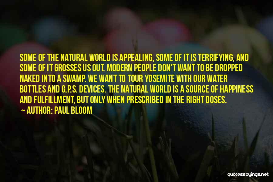 Paul Bloom Quotes: Some Of The Natural World Is Appealing, Some Of It Is Terrifying, And Some Of It Grosses Us Out. Modern