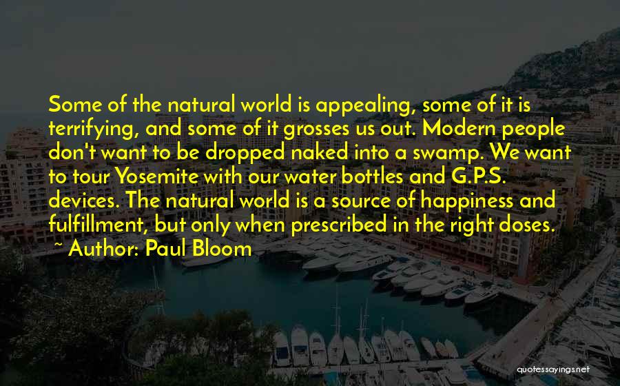 Paul Bloom Quotes: Some Of The Natural World Is Appealing, Some Of It Is Terrifying, And Some Of It Grosses Us Out. Modern