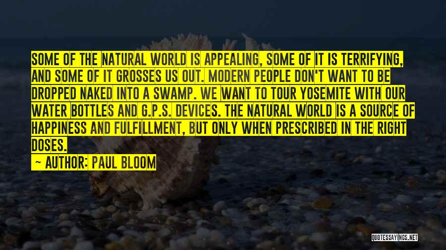 Paul Bloom Quotes: Some Of The Natural World Is Appealing, Some Of It Is Terrifying, And Some Of It Grosses Us Out. Modern