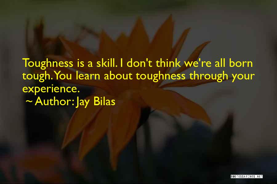 Jay Bilas Quotes: Toughness Is A Skill. I Don't Think We're All Born Tough. You Learn About Toughness Through Your Experience.