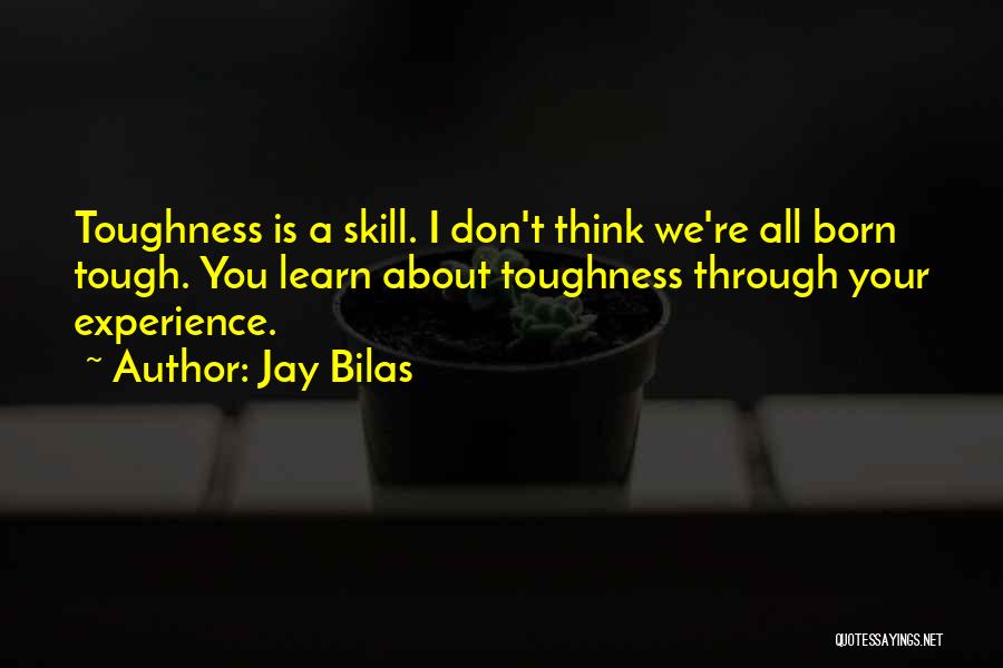 Jay Bilas Quotes: Toughness Is A Skill. I Don't Think We're All Born Tough. You Learn About Toughness Through Your Experience.