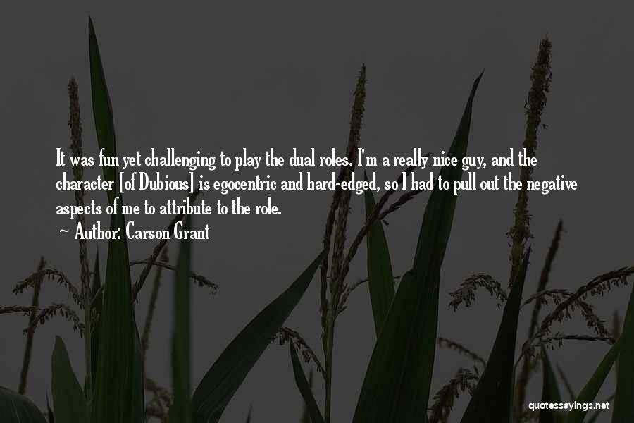 Carson Grant Quotes: It Was Fun Yet Challenging To Play The Dual Roles. I'm A Really Nice Guy, And The Character [of Dubious]