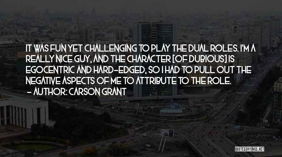 Carson Grant Quotes: It Was Fun Yet Challenging To Play The Dual Roles. I'm A Really Nice Guy, And The Character [of Dubious]