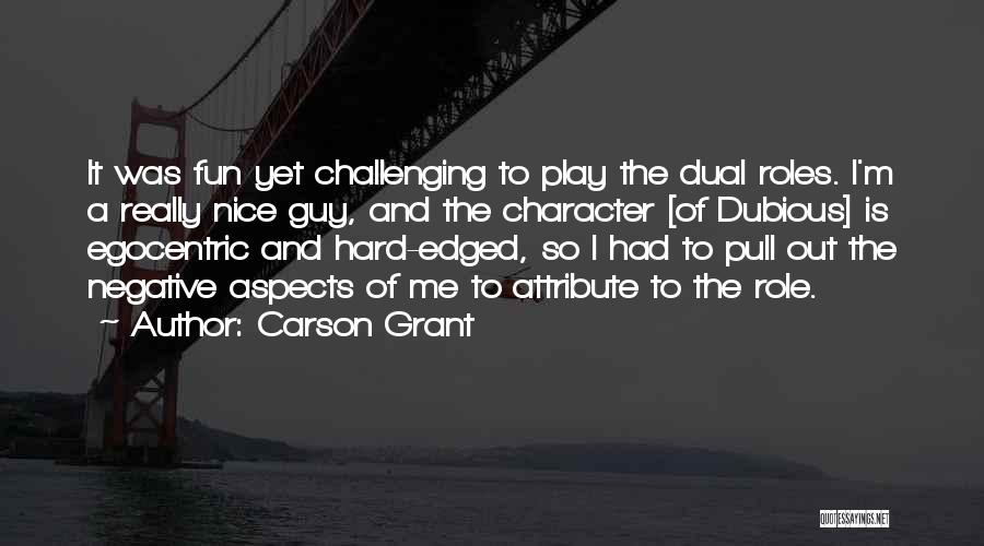 Carson Grant Quotes: It Was Fun Yet Challenging To Play The Dual Roles. I'm A Really Nice Guy, And The Character [of Dubious]