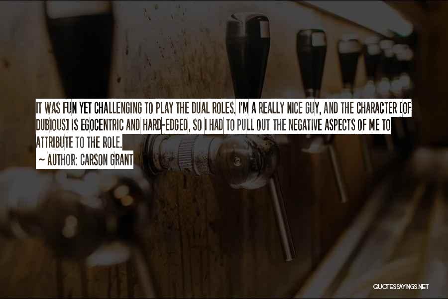 Carson Grant Quotes: It Was Fun Yet Challenging To Play The Dual Roles. I'm A Really Nice Guy, And The Character [of Dubious]