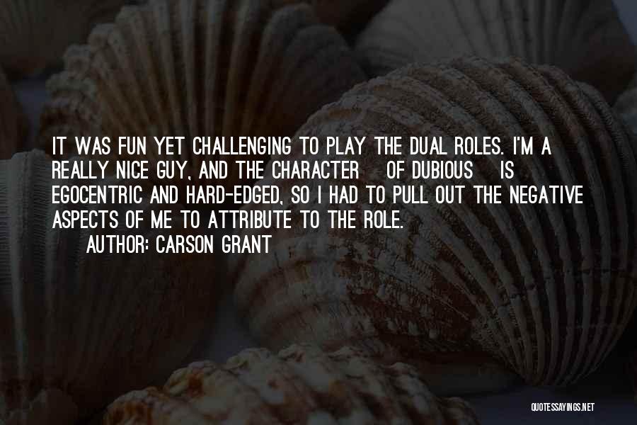 Carson Grant Quotes: It Was Fun Yet Challenging To Play The Dual Roles. I'm A Really Nice Guy, And The Character [of Dubious]